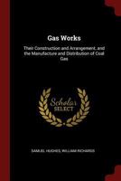 Gas Works: Their Construction and Arrangement, and the Manufacture and Distribution of Coal Gas 1279161388 Book Cover