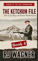 The Ketchum File: The Last Days of Ernest Hemingway (Echoes of the Lost Generation) B0GWXDPGJF Book Cover