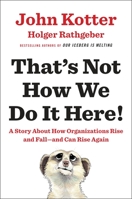That's Not How We Do It Here!: A Story about How Organizations Rise and Fall--and Can Rise Again 0399563946 Book Cover