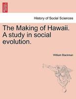 The Making Of Hawaii: A Study In Social Evolution 1241474974 Book Cover