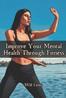Improve Your Mental Health Through Fitness B0G6X33LPG Book Cover