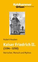 Kaiser Friedrich II. (1194-1250). Herrscher, Mensch, Mythos 3170186833 Book Cover