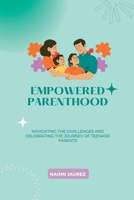 Empowered Parenthood: Navigating the Challenges and Celebrating the Journey of Teenage Parents B0C63M22MP Book Cover