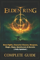 Elden Ring Complete Guide & Walkthrough : Boss Fights, Character Classes, Weapons, Magic, Maps, Quests, Lore & Secrets (Fully Updated) B0FNRMPD3Y Book Cover