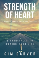 Strength of Heart: A Story of Family, Faith, and Fortitude: 5 Principles to Owning Your Life 1695919068 Book Cover