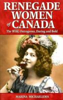 Renegade Women of Canada: The Wild, Outrageous, Daring and Bold 1894864492 Book Cover