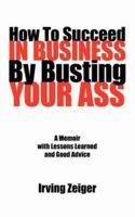 How to Succeed in Business by Busting Your Ass 1425962165 Book Cover