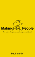 Making Happy People: The Nature of Happiness and Its Origins in Childhood 0007127073 Book Cover