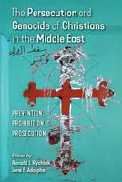 The Persecution and Genocide of Christians in the Middle East: Prevention, Prohibition, & Prosecution 162138280X Book Cover