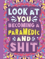 Look At You Becoming A Paramedic And Shit: Cute Adult Coloring Book for Paramedics / Perfect Appreciation & Graduation Gifts for Women with Funny Quotes & Sayings B08HG7TSFK Book Cover