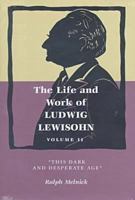 The Life and Work of Ludwig Lewisohn: "This Dark and Desperate Age" (Life & Work of Ludwig Lewisohn) 0814327656 Book Cover