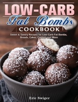 Low-Carb Fat Bombs Cookbook: Sweet & Savory Recipes for Low-Carb Fat Bombs, Breads, Cakes, Cookies and More 1649845111 Book Cover