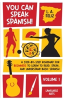 You Can Speak Spanish!: A Step-by-Step Roadmap for Beginners to Learn to Read, Speak, and Understand Basic Spanish 1088069770 Book Cover