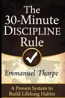 The 30-Minute Discipline Rule: A Proven System to Build Lifelong Habits B0GPPD9NYV Book Cover