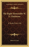 The Right Honorable W. E. Gladstone. A Study From Life 1177968614 Book Cover