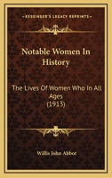 Notable Women In History: The Lives Of Women Who In All Ages 1120011744 Book Cover