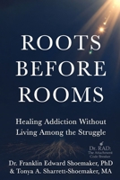 Roots Before Rooms: Healing Addiction Without Living Among the Struggle B0HBRFDJWD Book Cover
