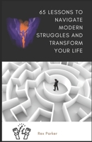 65 Lessons to Navigate Modern Struggles and Transform Your Life: Overcoming Obstacles with Fantasy-Inspired Exercises, Reflective Practices, and Hypnotic Guidance (Eternal Wisdom for Modern Souls) B0DSKHM5PQ Book Cover