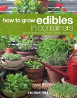 How to Grow Edibles in Containers: Good Produce from Small Spaces 0824853822 Book Cover