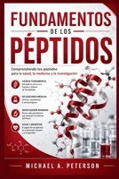 FUNDAMENTOS DE LOS PÉPTIDOS: Comprendiendo los péptidos para la salud, la medicina y la investigación (Spanish Edition) B0H9VNPZM7 Book Cover