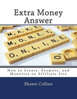Extra Money Answer: How to Create, Promote, and Monetize an Affiliate Site 1490348859 Book Cover