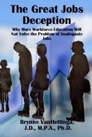 The Great Jobs Deception: Why More Workforce Education Will Not Solve the Problem of Inadequate Jobs 1732285632 Book Cover