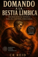 DOMANDO A LA BESTIA LÍMBICA: Neurociencia Estoica para el Control Emocional (SERIE NEURO DE BOLSILLO) (Spanish Edition) B0H6CBK2HD Book Cover