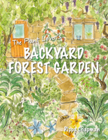 The Plant Lover's Backyard Forest Garden: Trees, Fruit & Veg in Small Spaces 1856232875 Book Cover