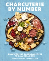 Charcuterie by Number: Showstopping Boards and Recipes for All Occasions 1646434137 Book Cover