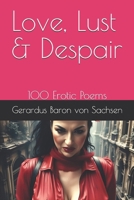Love, Lust & Despair: 100 Erotic Poems (The Poetry of Baron von Sachsen) B0F9ZQ3CWM Book Cover