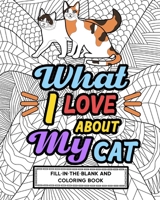 What I Love About My Cat Fill-In-The-Blank and Coloring Book 1006602399 Book Cover