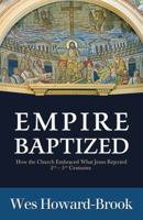 Empire Baptized: How the Church Embraced What Jesus Rejected (Second-Fifth Centuries) 1626981949 Book Cover