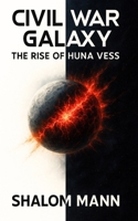 Civil War Galaxy 1: The Rise of Huna Vess B0FHJ5PC9P Book Cover