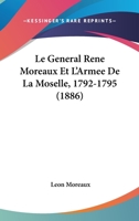 Le General Rene Moreaux Et L'Armee De La Moselle, 1792-1795 (1886) 2329229887 Book Cover