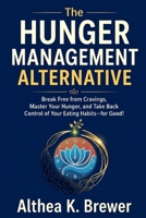 The Hunger Management Alternative: Break Free from Cravings, Master Your Hunger, and Take Back Control of Your Eating Habits—for Good! B0DX2MZDC8 Book Cover