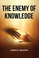 The Enemy of Knowledge Is Not Ignorance: It is Illusion of Knowledge 099041308X Book Cover