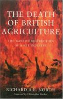 Death of British Agriculture: Wanton Destruction of a Key Industry 0715631446 Book Cover