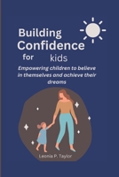 Building Confidence for Kids: Empowering children to believe in themselves and achieve their dreams B0C126TH79 Book Cover