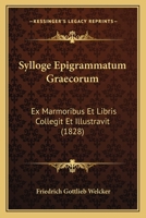 Sylloge Epigrammatum Graecorum: Ex Marmoribus Et Libris Collegit Et Illustravit (1828) 1160755752 Book Cover