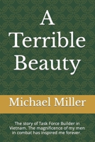 A Terrible Beauty: The story of Task Force Builder. The magnificence of my men in combat has inspired me forever. What we experienced transcended the normal experience of life. (Second Edition) B086BBZZY4 Book Cover