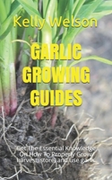 GARLIC GROWING GUIDES: Get The Essential Knowledge On How To Properly Grow, harvest, store, and use garlic B086L7MYMB Book Cover