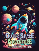 Outer Space Adventure Coloring Book for Kids: Explore the Universe with Fun and Creativity B0BZ6VWBBJ Book Cover
