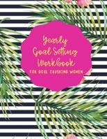 YEARLY GOAL SETTING WORKBOOK FOR GOAL CRUSHING WOMEN 1672156270 Book Cover