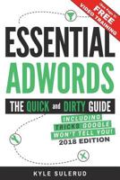 Essential Adwords: The Quick and Dirty Guide (Including Tricks Google Won't Tell You) 2018 Edition 1530701732 Book Cover