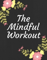 The Mindful Workout: 47 Week Workout&Diet Journal For Women Dark Motivational Workout/Fitness and/or Nutrition Journal/Planners 100 Pages Happy Planner Wellness Journal Diet & Exercise Journal for Wom 166065873X Book Cover