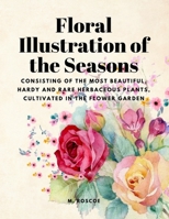 Floral Illustrations of the Seasons - Consisting of the Most Beautiful, Hardy and Rare Herbaceous Plants, Cultivated in the Flower Garden 1805478338 Book Cover