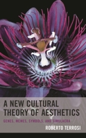 A New Cultural Theory of Aesthetics: Genes, Memes, Symbols, and Simulacra 1793626677 Book Cover