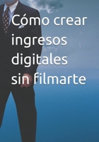 Cómo crear ingresos digitales sin filmarte B0GMDDHS3J Book Cover