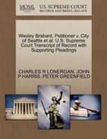 Wesley Brabant, Petitioner v. City of Seattle et al. U.S. Supreme Court Transcript of Record with Supporting Pleadings 1270664107 Book Cover