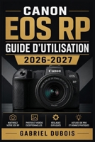 Canon EOS RP Guide d'Utilisation 2026-2027: Le Manuel Complet pour Maîtriser votre Appareil Photo Sans Miroir Plein Format (French Edition) B0H7JYBBFC Book Cover